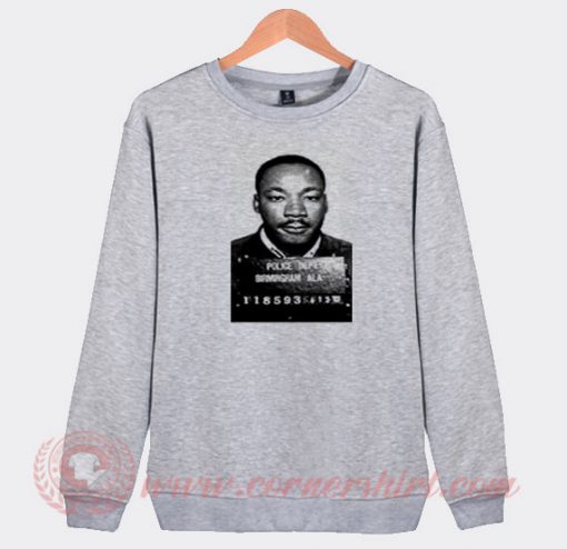 Martin Luther King Mugshot Custom Sweatshirt