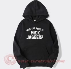 Who The Fuck Is Mick Jagger Custom Hoodie