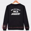 Who The Fuck Is Mick Jagger Custom Sweatshirt