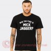Who The Fuck Is Mick Jagger Custom T Shirts