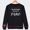 The One Where They Go To Disney Custom Sweatshirt