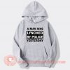 a Man Was Lynched By Police Yesterday Hoodie