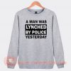 a Man Was Lynched By Police Yesterday Sweatshirt