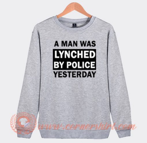 a Man Was Lynched By Police Yesterday Sweatshirt