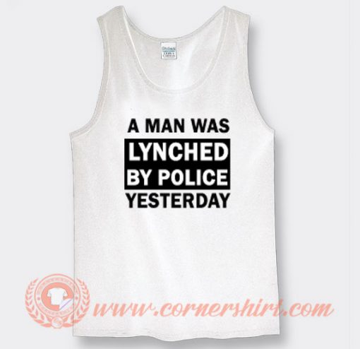 a Man Was Lynched By Police Yesterday Tank Top