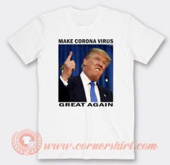 Donald Trump Make Corona Virus Great Again T-Shirt