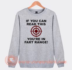 If You Can Read This You're in Fart Range Sweatshirt