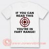 If You Can Read This You're in Fart Range T-Shirt