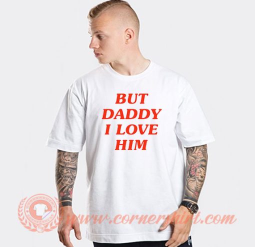 But Daddy I Love Him T-shirt Harry Styles