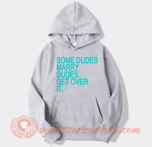 Harry Styles Some Dudes Marry Dudes Get Over it Hoodie