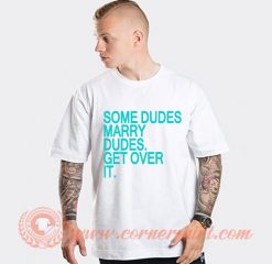 Harry Styles Some Dudes Marry Dudes Get Over it T-shirt
