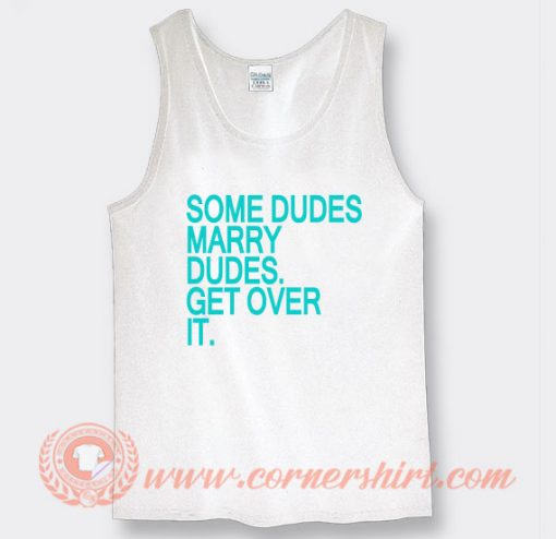 Harry Styles Some Dudes Marry Dudes Get Over it Tank Top
