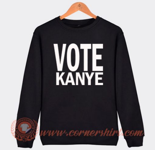 Vote Kanye West For President Sweatshirt