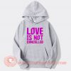 Love is Not Cancelled Hoodie