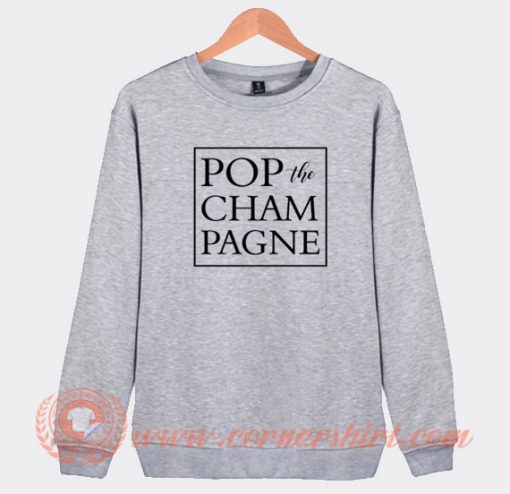 Pop The Champagne Sweatshirt