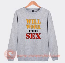 Will Work For Sex Miley Cyrus Sweatshirt