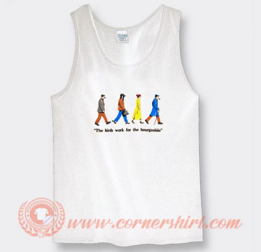The Birds Work For The Bourgeoisie Tank Top