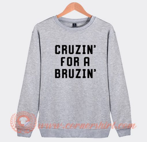 Cruzin For a Bruzin Sweatshirt On Sale