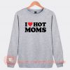 I Love Hot Mom Sweatshirt On Sale