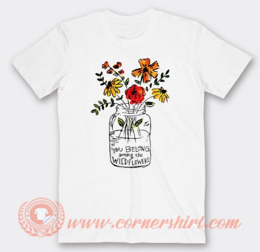 You Belong Among The Wildflowers T-shirt On Sale