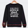 Ever Since Prince Died Sweatshirt