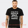 Ever Since Prince Died T-shirt