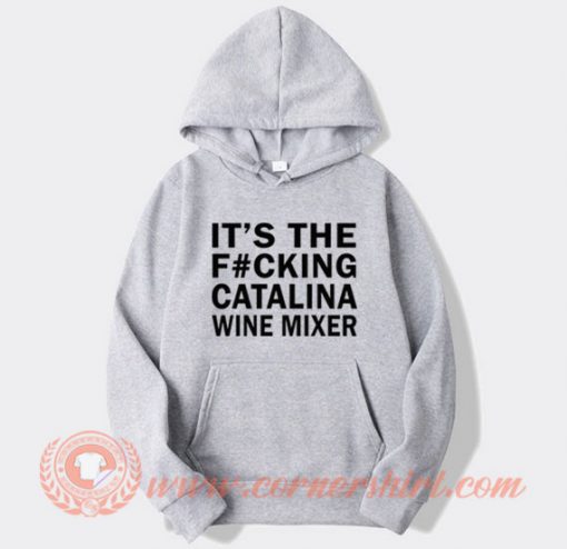 It's The Fucking Catalina Wine Mixer Hoodie