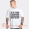 It's The Fucking Catalina Wine Mixer T-shirt