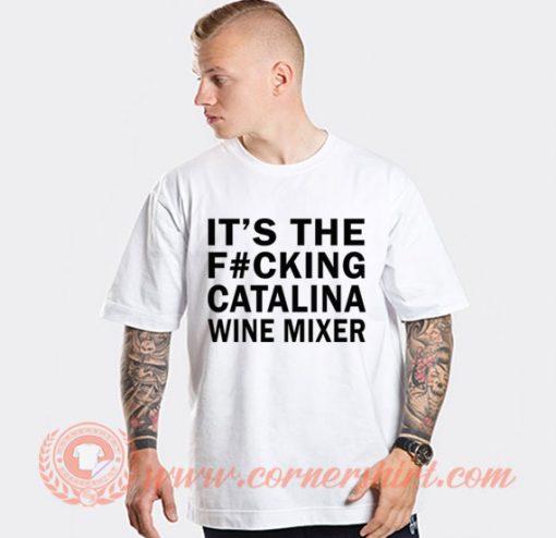 It's The Fucking Catalina Wine Mixer T-shirt