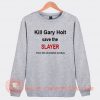 Kill Gary Holt Save The Slayer Sweatshirt