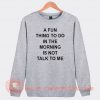 A Fun Thing To Do In The Morning Is Not Talk To Me Sweatshirt