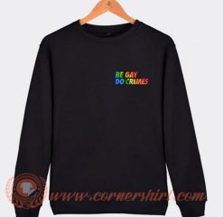 Be Gay Do Crimes Sweatshirt
