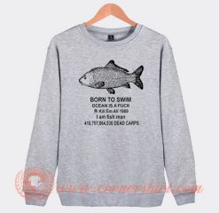 Born To Swim Ocean Is A Fuck Sweatshirt