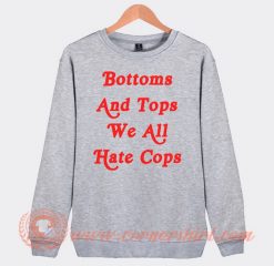 Bottom And Top We All Hate Cops Sweatshirt