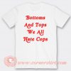Bottom And Top We All Hate Cops T-shirt