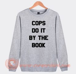 Cops Do It By The Book Sweatshirt