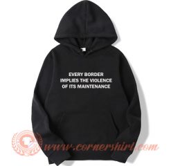 Every Border Implies The Violence Of Its Maintenance Hoodie