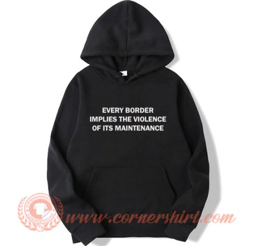 Every Border Implies The Violence Of Its Maintenance Hoodie