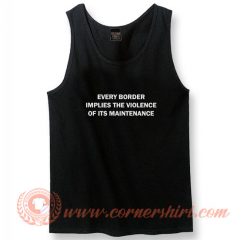 Every Border Implies The Violence Of Its Maintenance Tank Top