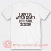 I Don't Do Arts And Crafts But I Still Scissor T-shirt