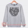 If You Dont Need A Mask Because God Sweatshirt