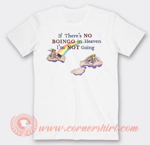 If There's Boingo In Heaven I'm Not Going To T-shirt
