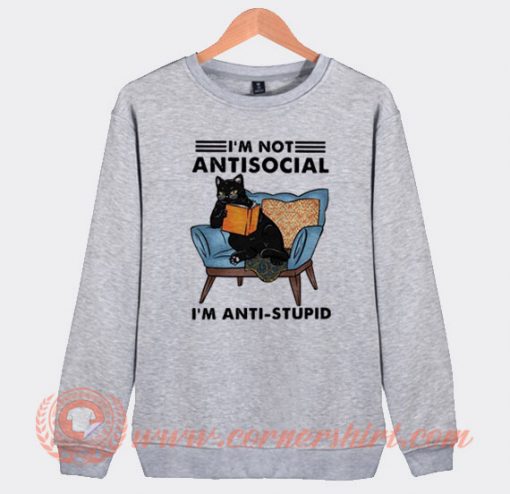 I'm Not Antisocial I'm Anti Stupid Sweatshirt