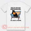 I'm Not Antisocial I'm Anti Stupid T-shirt