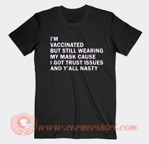 I'm Vaccinated But Still Wearing My Mask T-shirt