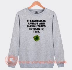 It Started As A Virus And Has Mutated Into An IQ Test Sweatshirt