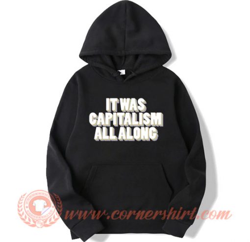 It Was Capitalism All Along Hoodie