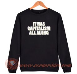 It Was Capitalism All Along Sweatshirt