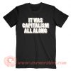 It Was Capitalism All Along T-shirt