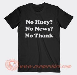 No Huey No News No Thank T-shirt